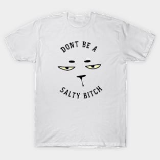 Dont Be a salty bitch T-Shirt